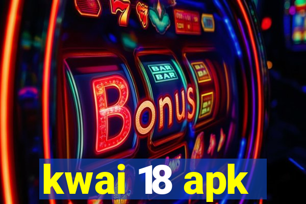 kwai 18 apk